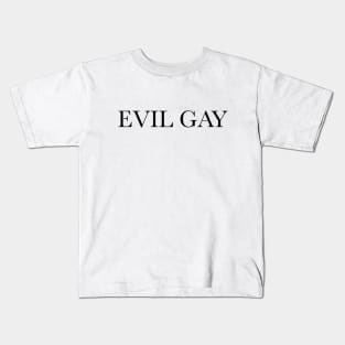 Evil Gay (black text, lg type) Kids T-Shirt